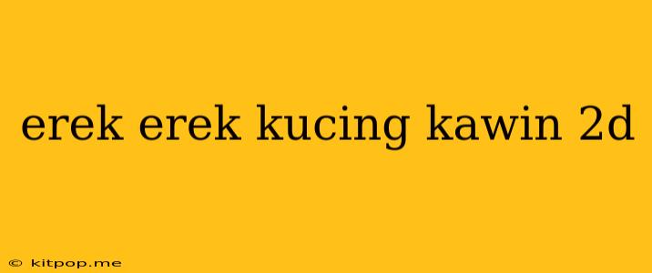 Erek Erek Kucing Kawin 2d