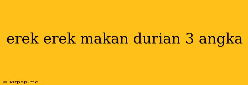 Erek Erek Makan Durian 3 Angka