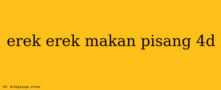 Erek Erek Makan Pisang 4d