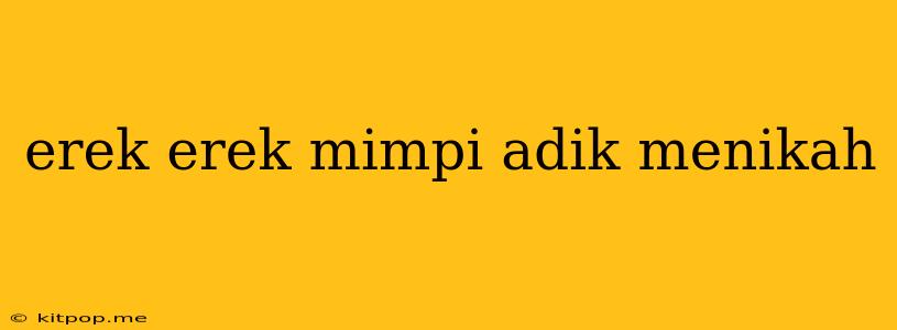 Erek Erek Mimpi Adik Menikah