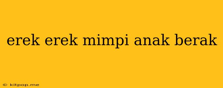 Erek Erek Mimpi Anak Berak