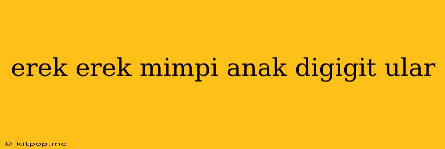 Erek Erek Mimpi Anak Digigit Ular