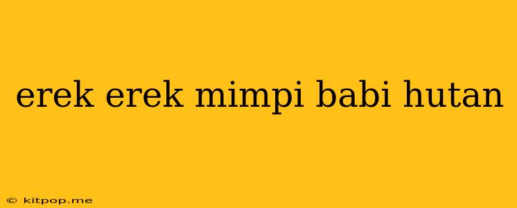 Erek Erek Mimpi Babi Hutan