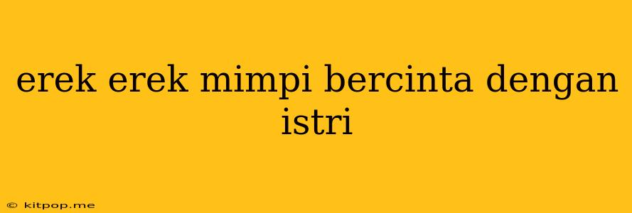 Erek Erek Mimpi Bercinta Dengan Istri