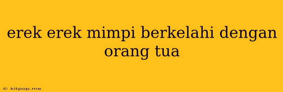 Erek Erek Mimpi Berkelahi Dengan Orang Tua