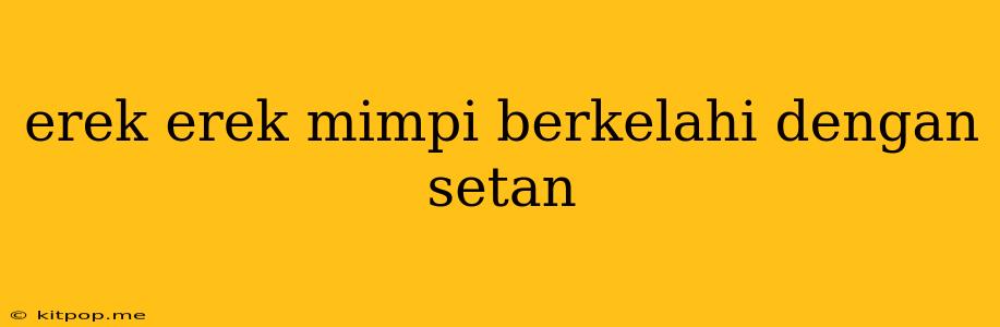 Erek Erek Mimpi Berkelahi Dengan Setan