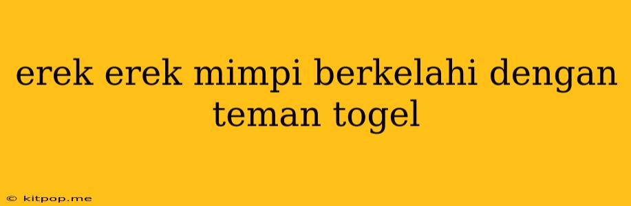 Erek Erek Mimpi Berkelahi Dengan Teman Togel