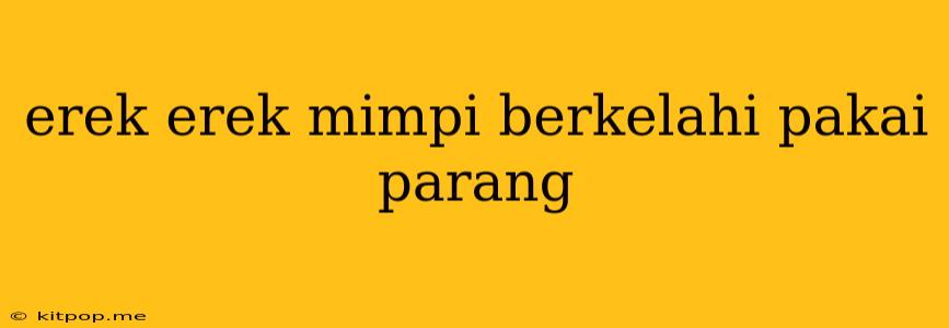 Erek Erek Mimpi Berkelahi Pakai Parang