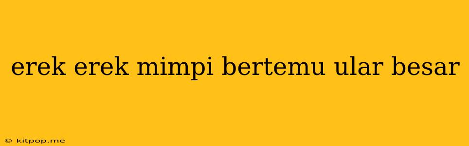 Erek Erek Mimpi Bertemu Ular Besar