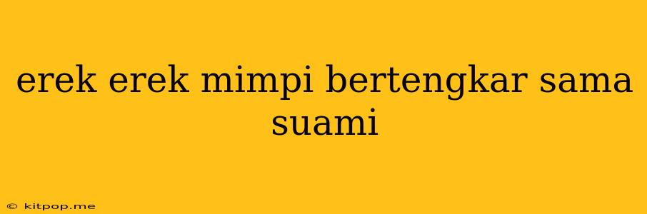 Erek Erek Mimpi Bertengkar Sama Suami