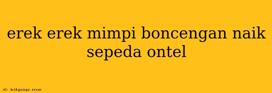 Erek Erek Mimpi Boncengan Naik Sepeda Ontel