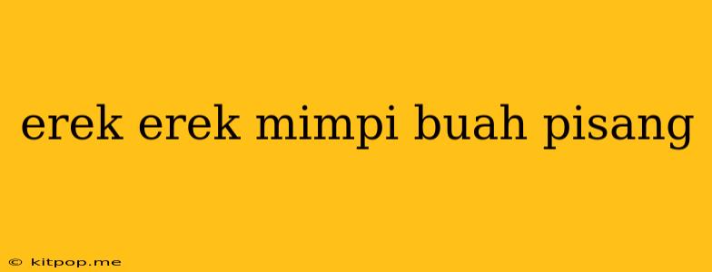 Erek Erek Mimpi Buah Pisang