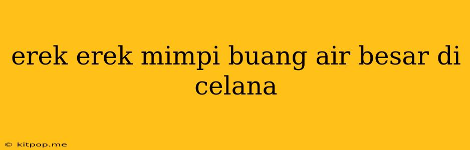 Erek Erek Mimpi Buang Air Besar Di Celana