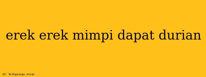 Erek Erek Mimpi Dapat Durian