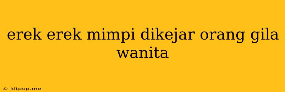 Erek Erek Mimpi Dikejar Orang Gila Wanita