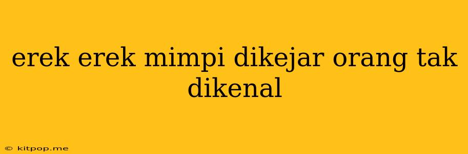 Erek Erek Mimpi Dikejar Orang Tak Dikenal