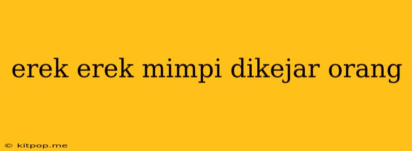 Erek Erek Mimpi Dikejar Orang