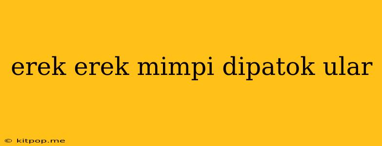 Erek Erek Mimpi Dipatok Ular