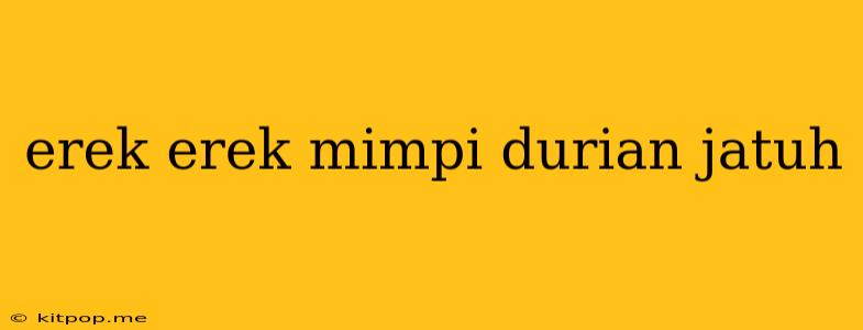 Erek Erek Mimpi Durian Jatuh