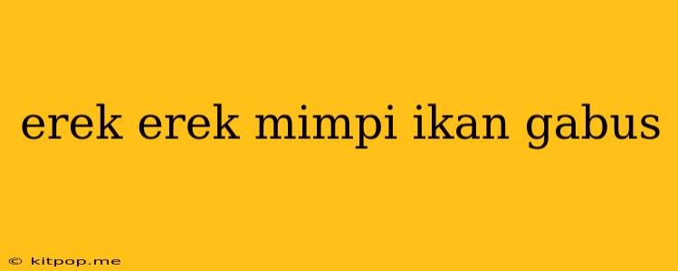 Erek Erek Mimpi Ikan Gabus