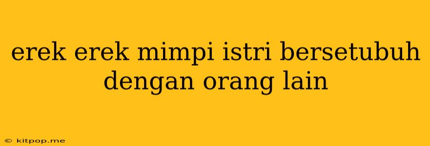 Erek Erek Mimpi Istri Bersetubuh Dengan Orang Lain