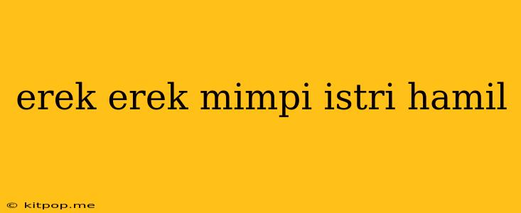 Erek Erek Mimpi Istri Hamil