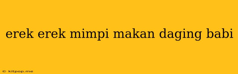 Erek Erek Mimpi Makan Daging Babi