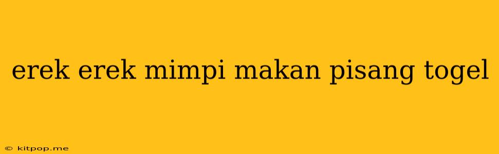 Erek Erek Mimpi Makan Pisang Togel