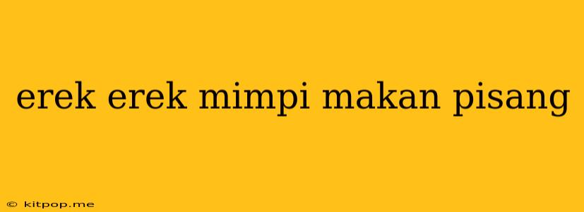 Erek Erek Mimpi Makan Pisang