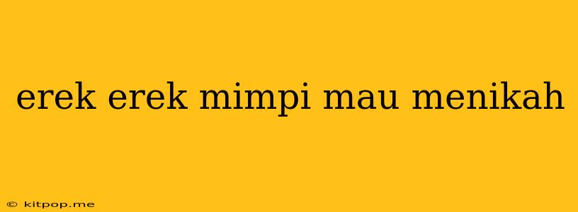 Erek Erek Mimpi Mau Menikah