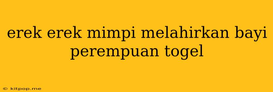 Erek Erek Mimpi Melahirkan Bayi Perempuan Togel