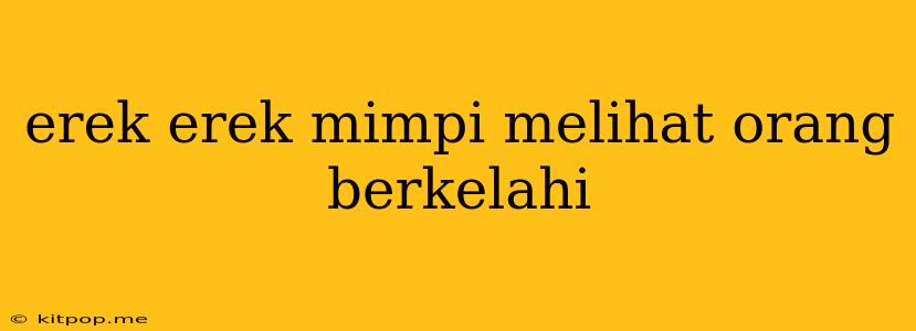 Erek Erek Mimpi Melihat Orang Berkelahi