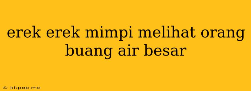 Erek Erek Mimpi Melihat Orang Buang Air Besar