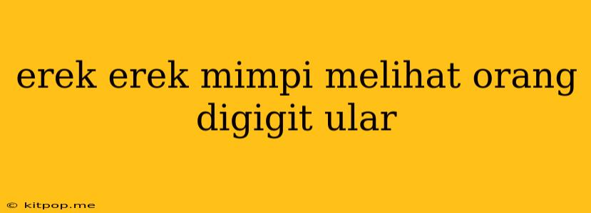 Erek Erek Mimpi Melihat Orang Digigit Ular