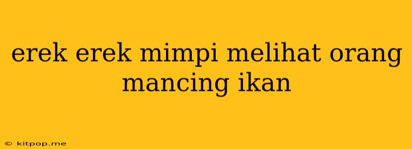 Erek Erek Mimpi Melihat Orang Mancing Ikan