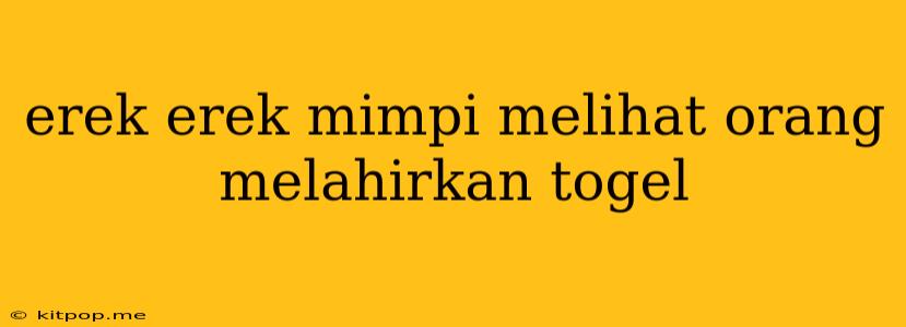 Erek Erek Mimpi Melihat Orang Melahirkan Togel