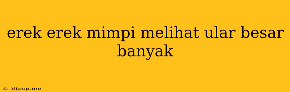 Erek Erek Mimpi Melihat Ular Besar Banyak