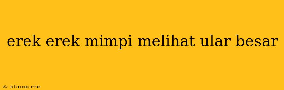 Erek Erek Mimpi Melihat Ular Besar