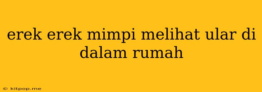 Erek Erek Mimpi Melihat Ular Di Dalam Rumah