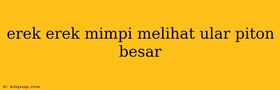 Erek Erek Mimpi Melihat Ular Piton Besar