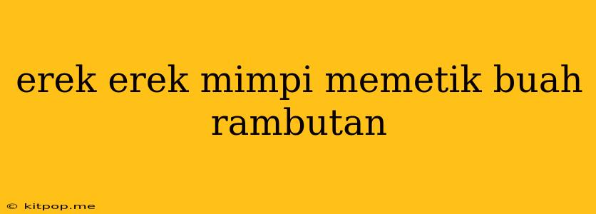 Erek Erek Mimpi Memetik Buah Rambutan