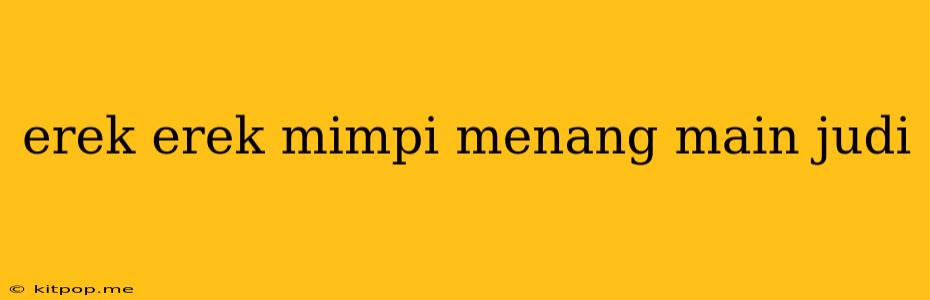 Erek Erek Mimpi Menang Main Judi