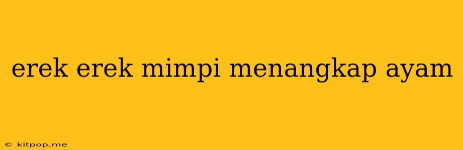 Erek Erek Mimpi Menangkap Ayam