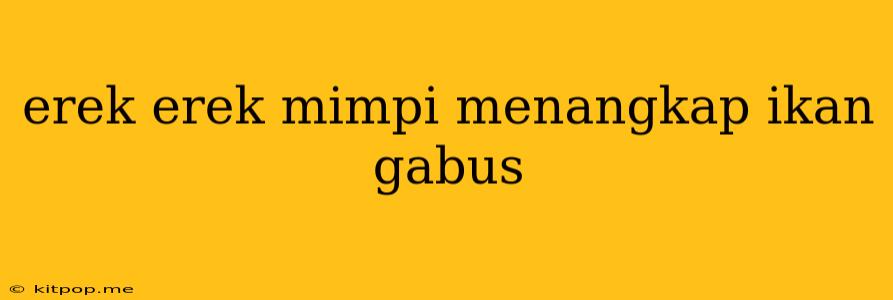 Erek Erek Mimpi Menangkap Ikan Gabus