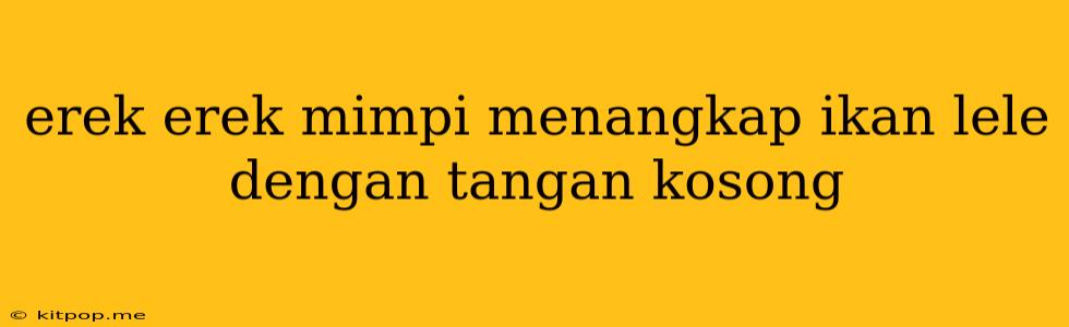 Erek Erek Mimpi Menangkap Ikan Lele Dengan Tangan Kosong