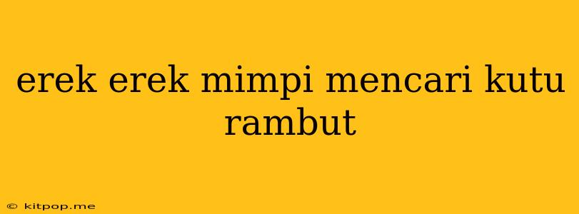 Erek Erek Mimpi Mencari Kutu Rambut