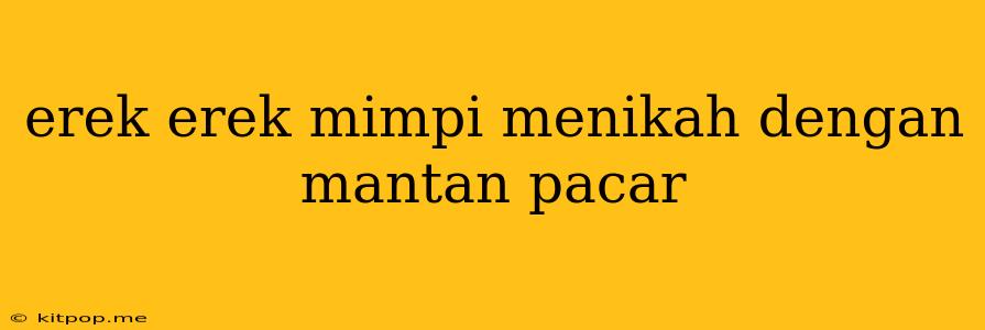 Erek Erek Mimpi Menikah Dengan Mantan Pacar