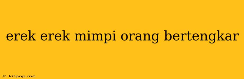 Erek Erek Mimpi Orang Bertengkar