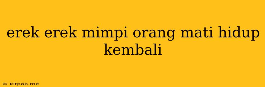 Erek Erek Mimpi Orang Mati Hidup Kembali