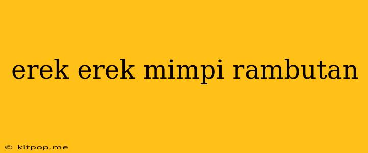 Erek Erek Mimpi Rambutan